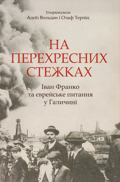 At cross paths. Ivan Franko and the Jewish Question in Galicia. Materials of the scientific conference at the University of Vienna (October 24-25, 2013) / На перехресних стежках. Іван Франко та єврейське питання у Галичині. Матеріяли наукової конференції у Віденському університеті (24-25 жовтня 2013 року) Тамара Гундорова, Ярослав Грицак, Григорий Грабович, Михаил Гнатюк, Вольф Москович, Кристоф Августинович, Алоиз Вольдан, Роман Мних, Евгений Пшеничный 978-966-8978-93-7-1