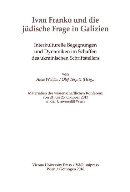 At cross paths. Ivan Franko and the Jewish Question in Galicia. Materials of the scientific conference at the University of Vienna (October 24-25, 2013) / На перехресних стежках. Іван Франко та єврейське питання у Галичині. Матеріяли наукової конференції у Віденському університеті (24-25 жовтня 2013 року) Тамара Гундорова, Ярослав Грицак, Григорий Грабович, Михаил Гнатюк, Вольф Москович, Кристоф Августинович, Алоиз Вольдан, Роман Мних, Евгений Пшеничный 978-966-8978-93-7-4