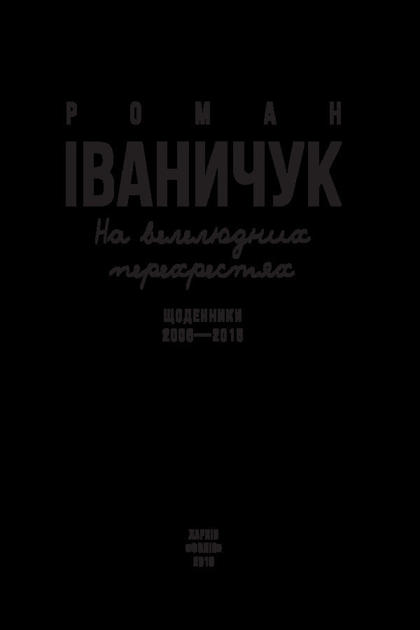 At crowded intersections. Diaries. 2006-2015 / На велелюдних перехрестях. Щоденники. 2006-2015 Роман Иванычук 978-966-03-7567-3-3
