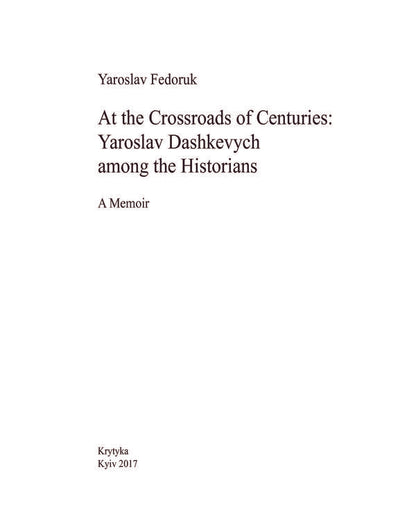 At the crossroads of centuries. Yaroslav Dashkevich and the historical environment / На перехресті століть. Ярослав Дашкевич та історичне середовище Ярослав Федорук 978-966-2789-05-8-4