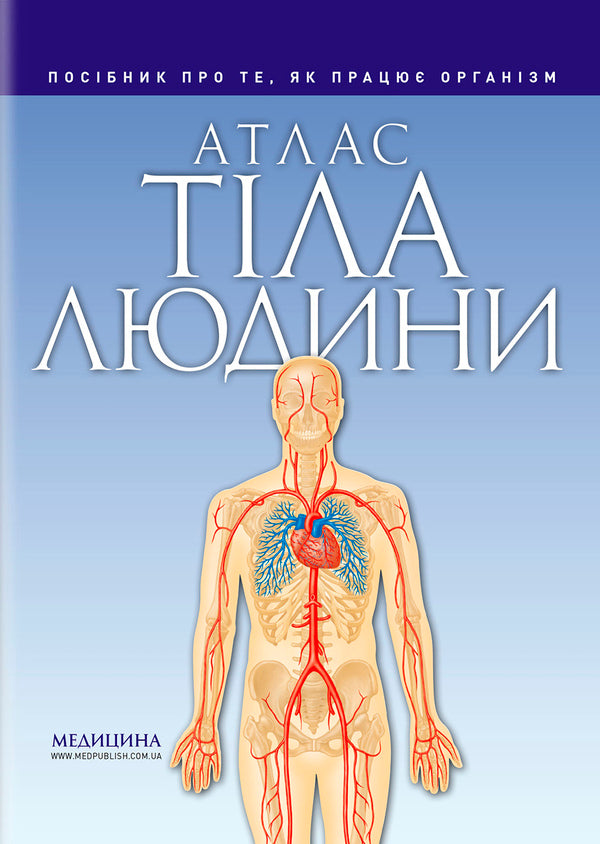 Atlas Of The Human Body: A Guide To How The Body Works / Атлас тіла людини: посібник про те, як працює організм Peter Abrahams / Пітер Абрахамс 9786178347116-1