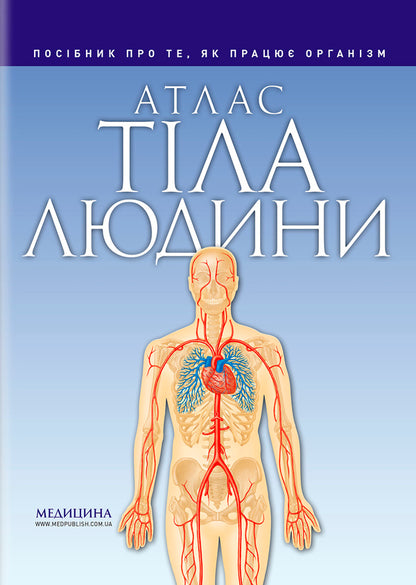 Atlas Of The Human Body: A Guide To How The Body Works / Атлас тіла людини: посібник про те, як працює організм Peter Abrahams / Пітер Абрахамс 9786178347116-1