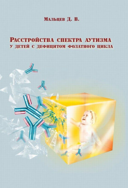 Autism spectrum disorders in children with folate cycle deficiency / Расстройства  спектра аутизма у детей с дефицитом фолатного цикла Д. Мальцев 9786176734550-1