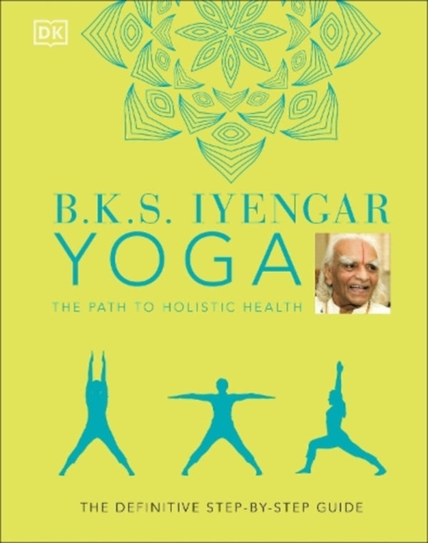 B.K.S. Iyengar Yoga The Path To Holistic Health: The Definitive Step-By-Step Guide B.K.S. Iyengar / Б.К.С. Айенгар 9780241480076-1