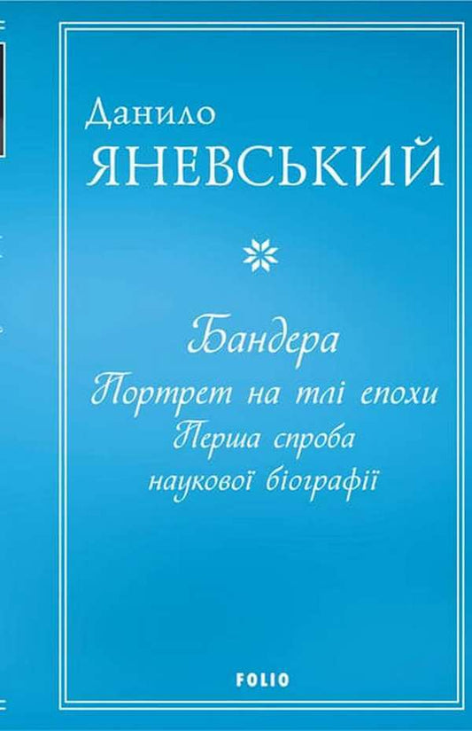 Bandera.Portrait on the background of the era.The first attempt at a scientific biography / Бандера. Портрет на тлі епохи. Перша спроба наукової біографії Даниил Яневский 978-617-551-038-4-1