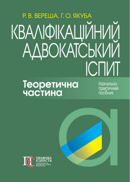 Bar Qualification Exam. Theoretical Part. Educational And Practical Guide / Кваліфікаційний адвокатський іспит. Теоретична частина. Навчально-практичний посібник Roman Veresh, Galina Yakub / Роман Вереша, Галина Якуба 9786175668818-1