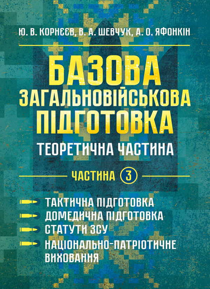 Basic Military Training. Theoretical Part. Part 3 / Базова загальновійськова підготовка. Теоретична частина. Частина 3 Valery Shevchuk, Yu. Korneev, Anatoly Yafonkin / Валерій Шевчук, Ю. Корнєєв, Анатолій Яфонкін 9786177594283-1