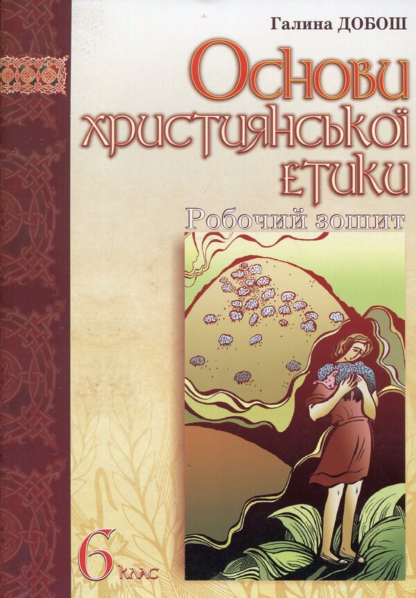 Basics of Christian ethics. A workbook. 6th grade / Основи християнської етики. Робочий зошит. 6 клас Галина Добош 978-966-603-911-1-1