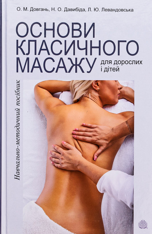 Basics of classical massage for adults and children. Educational and methodological manual / Основи класичного масажу для дорослих і дітей. Навчально-методичний посібник Любовь Левандовская, Елена Довгань, Наталия Давыбида 978-966-10-8750-6-1
