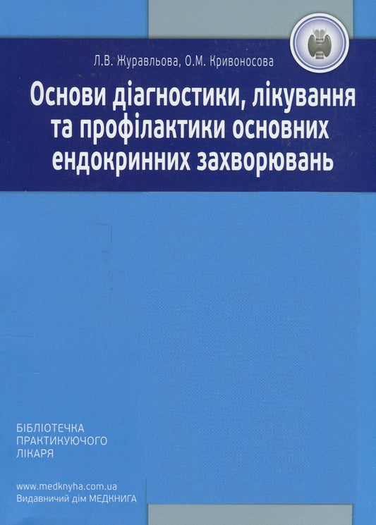Basics of diagnosis, treatment and prevention of major endocrine diseases / Основи діагностики, лікування та профілактики основних ендокринних захворювань Лариса Журавлева, О. Кривоносова 978-617-7994-02-1-1