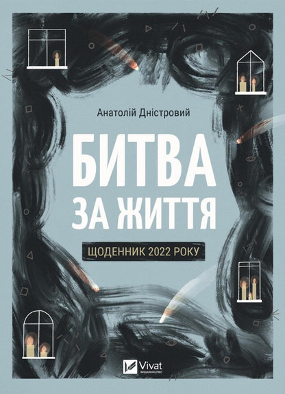 Battle For Life: Diary Of 2022 / Битва за життя: щоденник 2022 року Anatoly Dnistro / Анатолій Дністровий 9786171701328-1