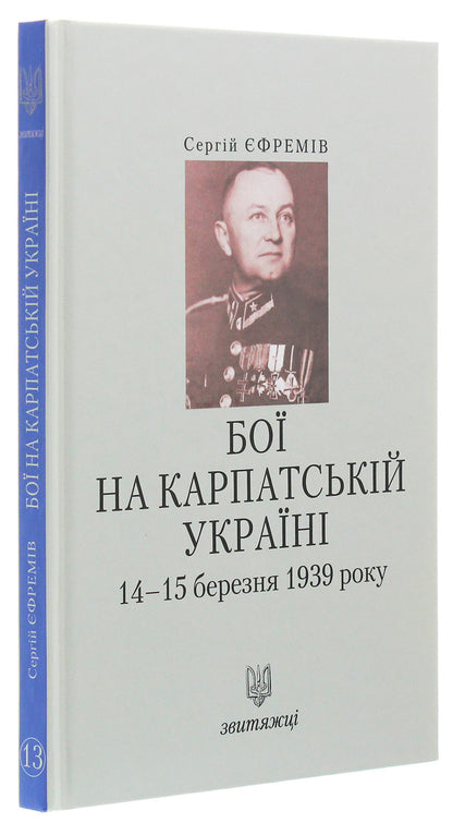 Battles in Carpathian Ukraine on March 14-15, 1939 / Бої на Карпатській Україні 14-15 березня 1939 року Сергей Ефремов 978-966-668-469-4-3