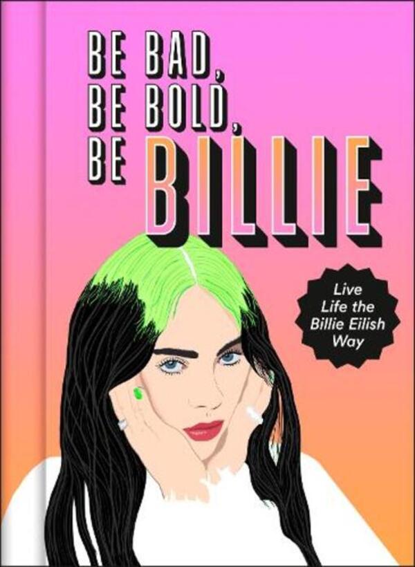 Be Bad, Be Bold, Be Billie: Live Life The Billie Eilish Way Scarlett Russell / Скарлетт Рассел 9780008408480-1