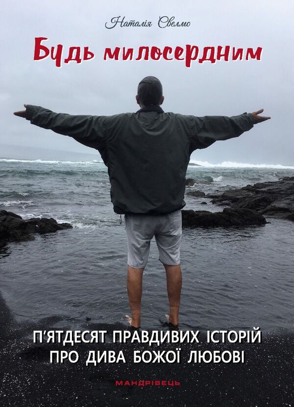 Be Merciful: Fifty True Stories Of The Miracles Of God's Love / Будь милосердним: п’ятдесят правдивих історій про дива Божої любові Natalia Svelmo / Наталія Свельмо 9789669443502-1
