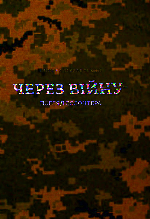 Because of the war. A volunteer's view / Через війну. Погляд волонтера Дмитрий Муравский 9786177420278-1