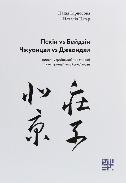 Beijing vs Beijing, Zhuangzi vs Zhuangzi. Project of Ukrainian practical transcription of the Chinese language / Пекін vs Бейдзін, Чжуанцзи vs Джвандзи. Проєкт української практичної транскрипції китайської мови Надежда Кирносова, Наталия Цисарь 978-966-97883-4-4-1
