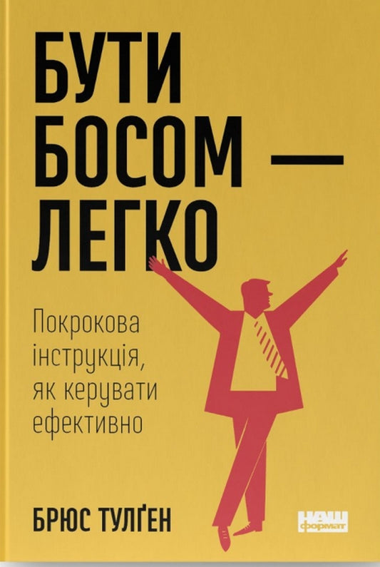 Being The Boss Is Easy. Step-By-Step Instructions On How To Manage Effectively / Бути босом — легко. Покрокова інструкція, як керувати ефективно Bruce Tulgan / Брюс Тулган 9786178120375-1