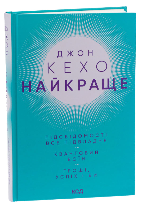 Best. Everything is subject to the subconscious. Quantum Warrior. Money, success and you / Найкраще. Підсвідомості все підвладне. Квантовий воїн. Гроші, успіх і ви Джон Кехо 978-617-15-0106-5-3