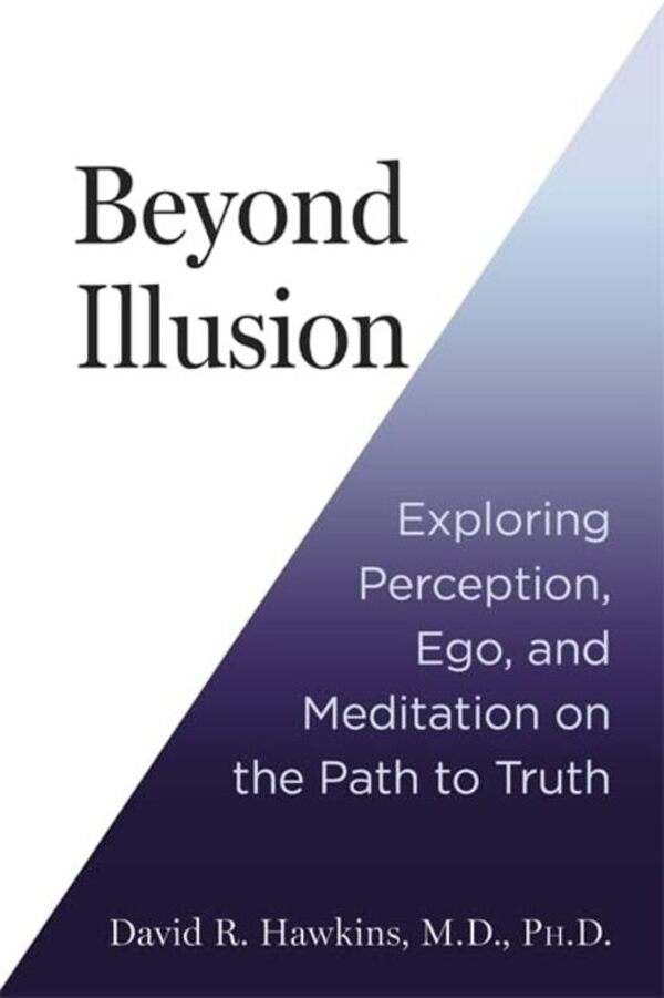 Beyond Illusion: Exploring Perception, Ego And Meditation On The Path To Truth David R. Hawkins / Дэвид Р. Хокинс 9781837822119-1