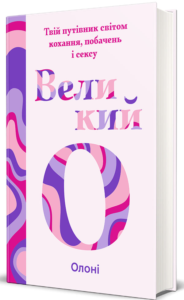 Big O. Your guide to the world of love, dating and sex / Великий О. Твій путівник світом кохання, побачень і сексу Олони 978-617-8286-96-5-3