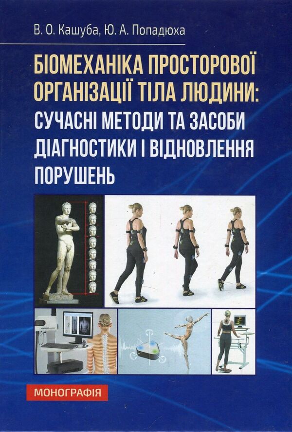 Biomechanics of the spatial organization of the human body. Modern methods and means of diagnosis and restoration of violations / Біомеханіка просторової організації тіла людини. Сучасні методи та засоби діагностики і відновлення порушень Юрий Попадюха, Виталий Кашуба 978-617-673-749-0-1