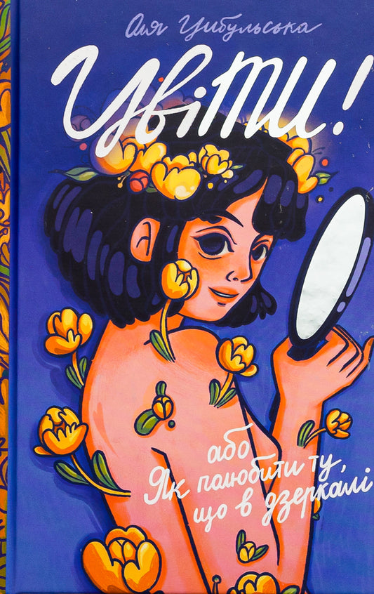Bloom! or How to love the one in the mirror / ЦвіТИ! або Як полюбити ту, що в дзеркалі Оля Цибульская 978-617-8286-15-6-1