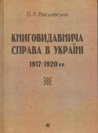 Book Publishing Business In Ukraine. 1917—1920 / Книговидавнича справа в Україні. 1917—1920 рр. Olga Vaskovskaya / Ольга Васьковська 9789661092043-1