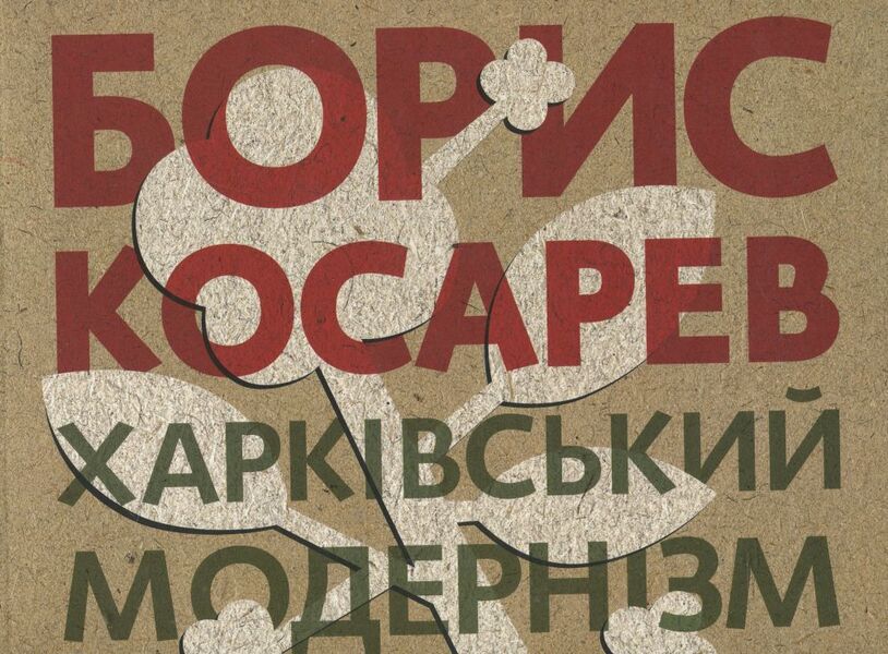 Boris Kosarev. Kharkiv Modernism 1915-1931 / Борис Косарев. Харківський модернізм 1915-1931 Miroslav Mudrak, Valentina Chechik, Tatiana Pavlova / Мірослав Мудрак, Валентина Чехік, Тетяна Павлова 9789667845681-1