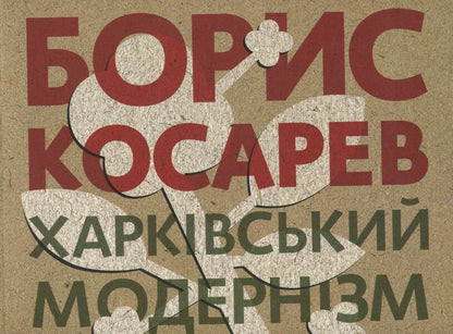 Boris Kosarev. Kharkiv Modernism 1915-1931 / Борис Косарев. Харківський модернізм 1915-1931 Miroslav Mudrak, Valentina Chechik, Tatiana Pavlova / Мірослав Мудрак, Валентина Чехік, Тетяна Павлова 9789667845681-1