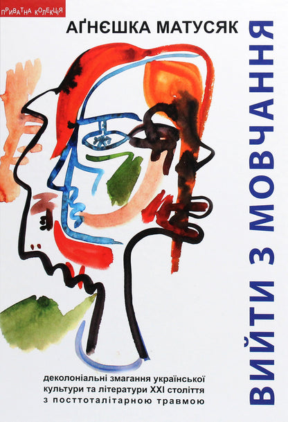 Break out of silence. Decolonial competitions of Ukrainian culture and literature of the 21st century with post-totalitarian trauma / Вийти з мовчання. Деколоніальні змагання української культури та літератури ХХІ століття з посттоталітарною травмою Агнешка Матусяк 978-966-441-637-2-1