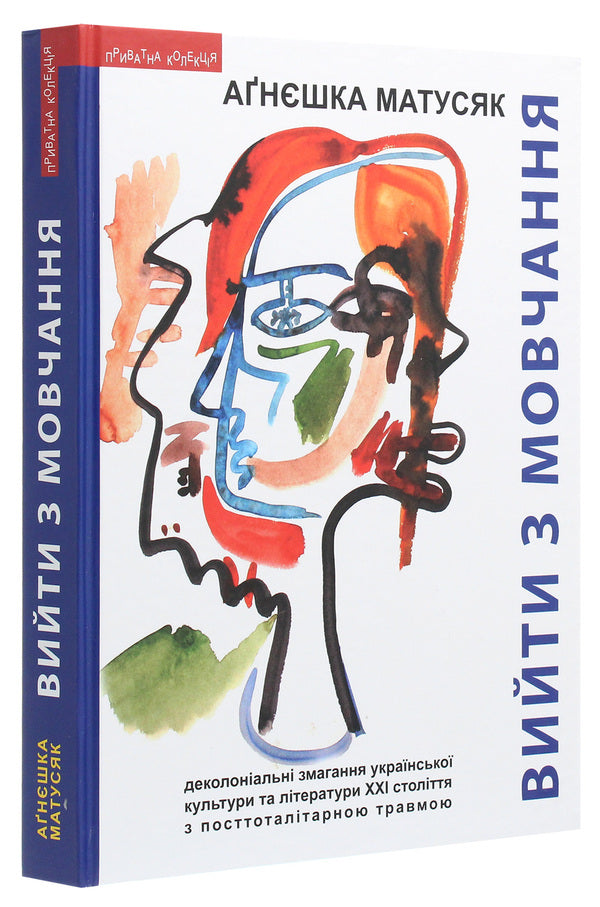 Break out of silence. Decolonial competitions of Ukrainian culture and literature of the 21st century with post-totalitarian trauma / Вийти з мовчання. Деколоніальні змагання української культури та літератури ХХІ століття з посттоталітарною травмою Агнешка Матусяк 978-966-441-637-2-3