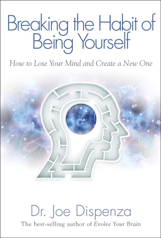 Breaking The Habit Of Being Yourself. How To Lose Your Mind And Create A New One Joe Dispenza / Джо Диспенза 9781848508569-1