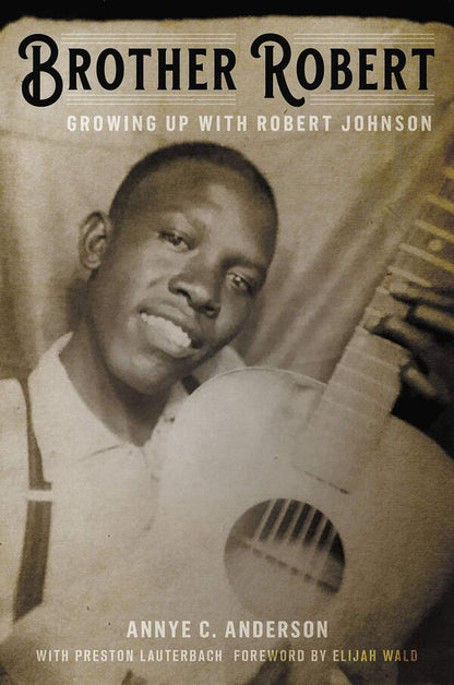 Brother Robert. Growing Up With Robert Johnson Annie Anderson, Preston Lauterbach / Энни Андерсон, Престон Лаутербах 9780306845260-1