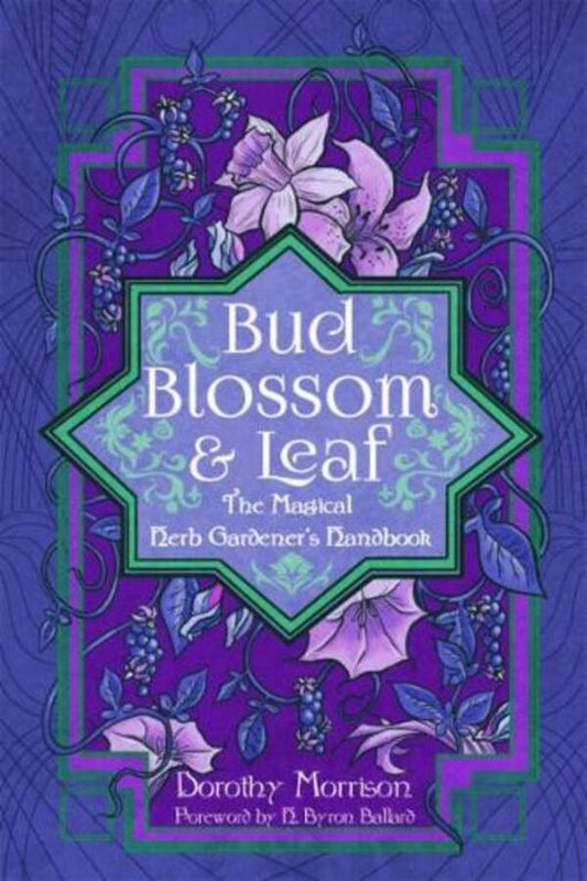 Bud, Blossom, & Leaf: The Magical Herb Gardener's Handbook / Bud, Blossom, & Leaf: The Magical Herb Gardener's Handbook Дороти Моррисон 9781959883418-1
