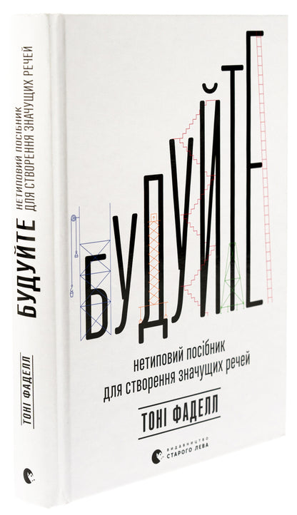 Build. An unconventional guide to creating meaningful things / Будуйте. Нетиповий посібник для створення значущих речей Тони Фаделл 978-966-448-149-3-3