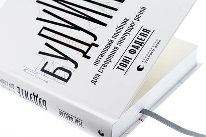Build. An unconventional guide to creating meaningful things / Будуйте. Нетиповий посібник для створення значущих речей Тони Фаделл 978-966-448-149-3-4