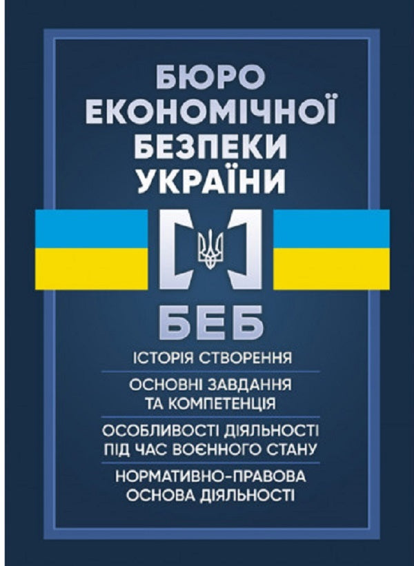 Bureau of Economic Security of Ukraine. History of creation, main tasks and competence, peculiarities of activities during martial law, regulatory and legal basis of activities / Бюро економічної безпеки України. Історія створення, основні завдання та компетенція, особливості діяльності під час воєнного стану, нормативно-правова основа діяльності И. Коропатник 978-966-370-864-5-1