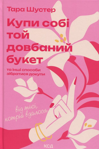 Buy Yourself A Bouquet Of Flowers: And Other Ways To Save Money From The One Who Succeeded / Купи собі той довбаний букет: та інші способи зібратися докупи від тієї, котрій вдалося Tara Shuster / Тара Шустер 9786171516564-1