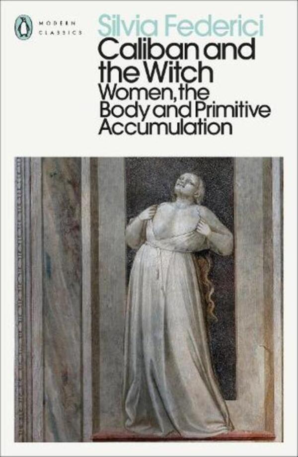 Caliban And The Witch: Women, The Body And Primitive Accumulation Silvia Federici / Сильвия Федеричи 9780241532539-1
