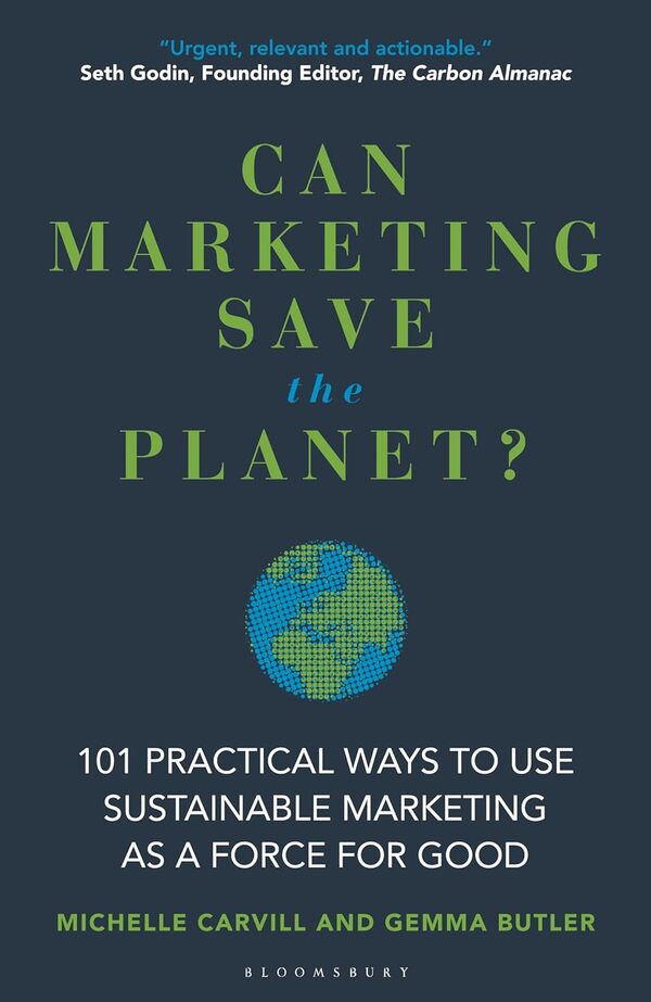 Can Marketing Save The Planet? 101 Practical Ways To Use Sustainable Marketing As A Force For Good Michelle Carville, Gemma Butler / Мишель Карвилл, Джемма Батлер 9781399411257-1