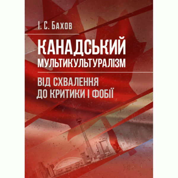Canadian multiculturalism. From approval to criticism and phobia / Канадський мультикультуралізм. Від схвалення до критики і фобії И. Бахов 978-617-673-428-4-1