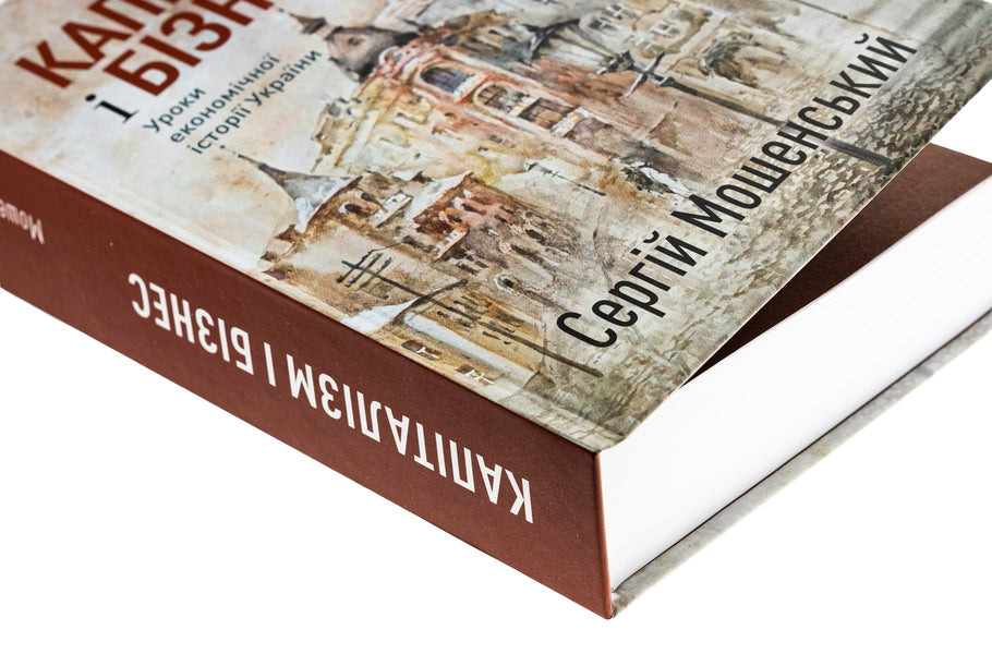 Capitalism and business. Lessons of economic history of Ukraine / Капіталізм і бізнес. Уроки економічної історії України Сергей Мошенский 978-617-8422-15-8-4
