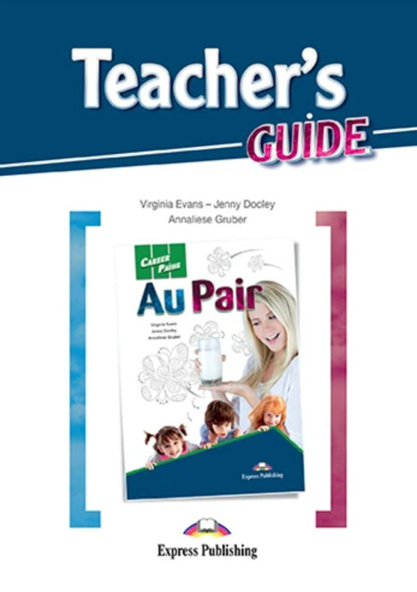 Career Paths. Au Pair. Teacher's Guide / Career Paths. Au Pair. Teacher's Guide Вирджиния Эванс, Дженни Дули, Аннализ Грубер 978-1-4715-4241-1-1