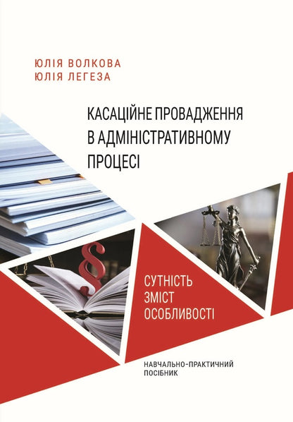 Cassation proceedings in the administrative process. Essence, content, features / Касаційне провадження в адміністративному процесі. Сутність, зміст, особливості Юлия Волкова, Юлия Легеза 978-617-8066-18-5-1