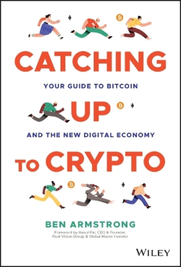 Catching Up to Crypto: Your Guide to Bitcoin and the New Digital Economy / Catching Up to Crypto: Your Guide to Bitcoin and the New Digital Economy Бен Армстронг 9781394158744-1