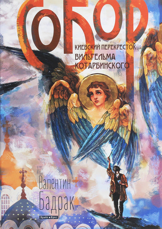 Cathedral. Kyiv crossroads of Wilhelm Kotarbinsky / Собор. Киевский перекресток Вильгельма Котарбинского Валентин Бадрак 978-617-7766-27-7-1