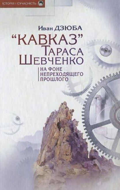 'Caucasus' by Taras Shevchenko against the backdrop of the enduring past / «Кавказ» Тараса Шевченка на фоне непреходящего прошлого Иван Дзюба 978-966-2171-88-4-1