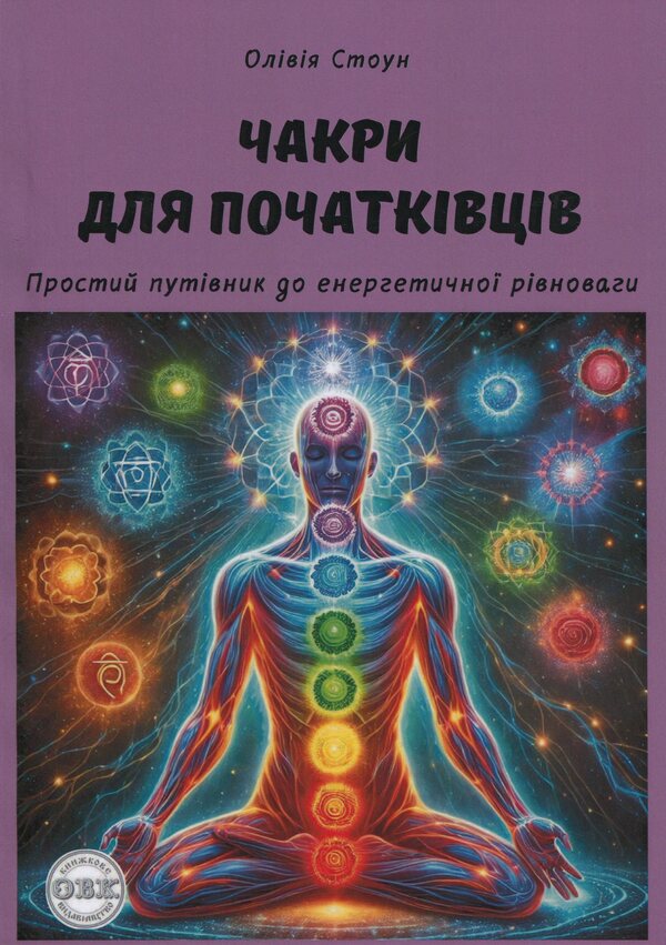 Chakras for beginners. A simple guide to energy equilibrium / Чакри для початківців. Простий путівник до енергетичної рівноваги Оливия Стоун 978-617-7931-92-7-1