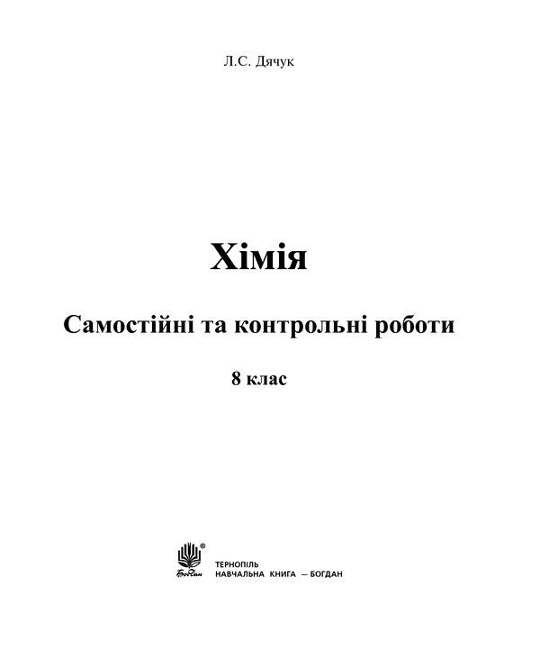 Chemistry. Independent And Control Works. 8Th Grade / Хімія. Самостійні та контрольні роботи. 8 клас Lyudmila Dyachuk / Людмила Дячук 9789661034128-2