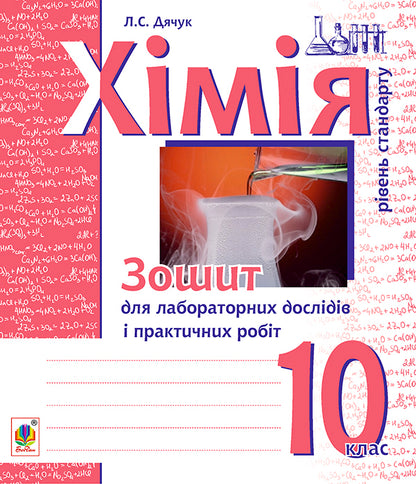 Chemistry. Notebook For Laboratory Experiments And Practical Work. Standard Level. 10Th Grade / Хімія. Зошит для лабораторних дослідів і практичних робіт. Рівень стандарту. 10 клас Lyudmila Dyachuk / Людмила Дячук 9789661035569-1